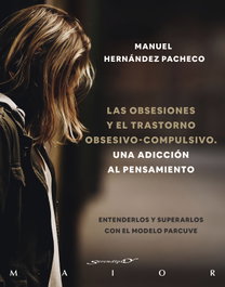 Las obsesiones y el trastorno obsesivo-compulsivo. Una adicción al pensamiento. Entenderlos y superarlos con el modelo PARCUVE, Manuel Hernández Pacheco - Desclée De Brouwer