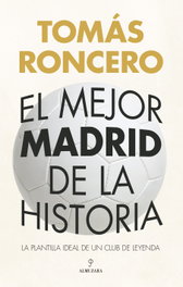 El mejor Madrid de la historia, Tomás Roncero - ALMUZARA EDITORIAL