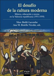 El desafío de la cultura moderna: Música, educación y escena en la Valencia republicana 1931-1939, Marc Baldo Lacomba - PUV.(PUB.UNIVERSITAT VALENCIA)