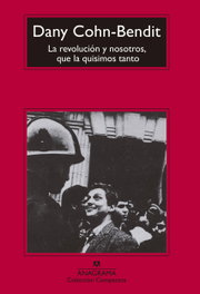 LA REVOLUCIÓN Y NOSOTROS, QUE LA QUISIMOS TANTO, Daniel Cohn-Bendit - ANAGRAMA
