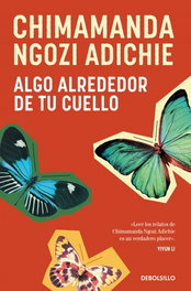 Algo alrededor de tu cuello, Chimamanda Ngozi Adichie - DEBOLSILLO