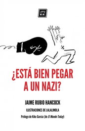 ¿Está bien pegar a un nazi?, Jaime Rubio Hancock - LIBROS DEL K.O