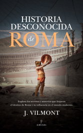 Historia Desconocida de Roma, J. Vilmont - ALMUZARA EDITORIAL