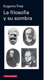 GALAXIA GUTENBERG, La filosofía y su sombra, Eugenio Trías - ENSAYO