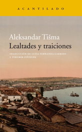 Lealtades y traiciones, Aleksandar Tišma - Acantilado Editorial