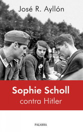 Sophie Scholl contra Hitler, José Ramón Ayllón - PALABRA