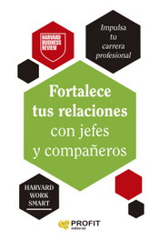 PROFIT, Fortalece tus relaciones con jefes y compañeros - Harvard Business Review