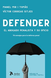 ATELIER DEFENDER: El abogado penalista y su oficio. 78 consejos, Manel Mir i Tomàs