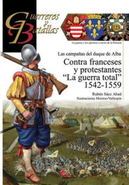 Contra franceses y protestantes 'la guerra total' 1542-1559, Rubén Sáez Abad - Almena