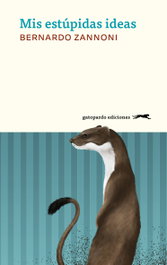 Mis estúpidas ideas, Bernardo Zannoni - Gatopardo Ediciones