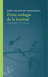 PETITA TEOLOGIA DE LA LENTITUD, José Tolentino Mendonça - FRAGMENTA