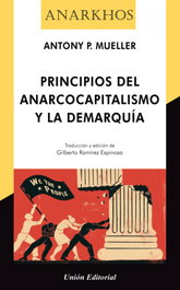 UNION EDITORIAL, PRINCIPIOS DEL ANARCOCAPITALISMO Y LA DEMARQUIA, Antony P. Mueller