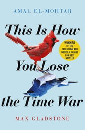 This Is How You Lose the Time War, Max Gladstone - Quercus Publishing