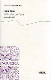MOLL EDITORIAL, AL LLINDAR DE L'ARA.OBRA POETICA III, Lluis Sola