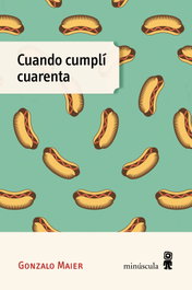 Cuando cumplí cuarenta, Gonzalo Maier - MINUSCULA EDITORIAL