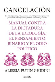 Cancelación. Manual contra la dictadura de la ideología, el pensamiento binario y el odio político, Alessia Marta Putin Ghidini - ALMUZARA EDITORIAL