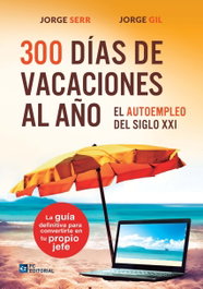 300 días de vacaciones al año: El autoempleo del siglo XXI, VV.AA. - FUNDACION CONFEMETAL