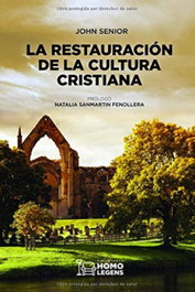 La restauración de la cultura cristiana, John Senior - Homolegens Editorial