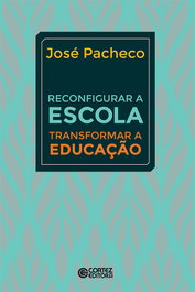 CORTEZ EDITORA, Reconfigurar a escola: transformar a educação, José Pacheco - CORTEZ EDITORA