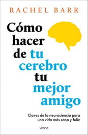Cómo hacer de tu cerebro tu mejor amigo, Rachel Barr - URANO EDITORIAL