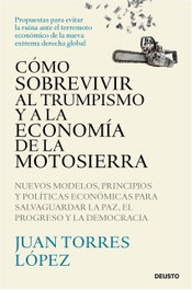 Cómo sobrevivir al trumpismo y a la economía de la motosierra, Juan Torres López - DEUSTO