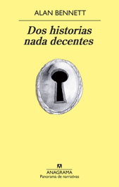Dos historias nada decentes, Alan Bennett - ANAGRAMA