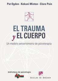 El trauma y el cuerpo, Pat Ogden; Kekuni Minton; Clare Pain - DESCLEE DE BROUWER