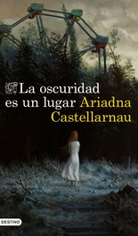 La oscuridad es un lugar, Ariadna Castellarnau - DESTINO
