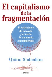 El capitalismo de la fragmentación, Quinn Slobodian - PAIDOS