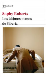 Los últimos pianos de Siberia, Sophy Roberts - SEIX BARRAL EDICIONES