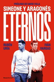 Eternos: Simeone y Aragonés, Rubén Uría e Iván Vargas - ROCA EDITORIAL