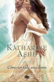 Cómo ser toda una dama, Katharine Ashe - EDICIONES B
