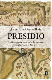 Presidio: Historia documentada de 300 años en la frontera, Jorge Luis García Ruiz - EDAF EDITORIAL