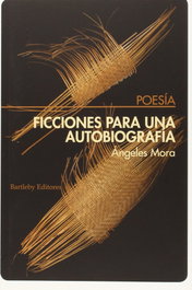 BARTLEBY, Ficciones para una autobiografía, Ángeles Mora - BARTLEBY