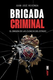 Brigada Criminal: El origen de las cloacas del Estado, Juan José Revenga - EDAF EDITORIAL