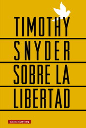 Sobre la libertad, Timothy Snyder - GALAXIA GUTENBERG