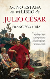 Eso no estaba en mi libro de Julio César, Francisco Uría - Almuzara Editorial