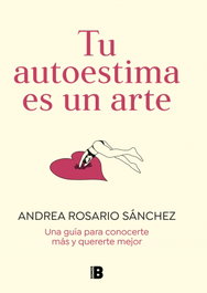 EDICIONES B Tu autoestima es un arte, Andrea Rosario Sanchez
