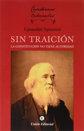 Sin traición la constitución no tiene autoridad, Spooner Lysander - Union Editorial