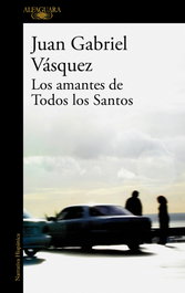 Los amantes de Todos los Santos, Juan Gabriel Vásquez - ALFAGUARA