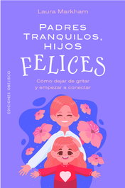 Padres tranquilos, hijos felices, Laura Markham - OBELISCO EDICIONES