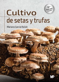 MUNDIPRENSA, Cultivo de setas y trufas. 6ª edición - García Rollán, Mariano
