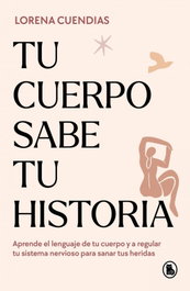 TU CUERPO SABE TU HISTORIA, Lorena Cuendias - BRUGUERA S.A
