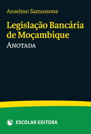 LegislaÇao Bancária de MoÇambique Anotada, Anselmo Samussone - ESCOLAR EDITORA