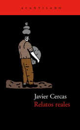 Relatos reales, Javier Cercas - ACANTILADO EDITORIAL