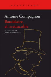 Baudelaire, el irreductible, Antoine Compagnon - ACANTILADO EDITORIAL