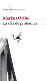 La sala de profesores, Markus Orths - SEIX BARRAL EDICIONES