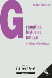 Gramática histórica galega I. Fonética e Morfosintaxe, Manuel Ferreiro Fernández - LAIOVENTO (IBD)