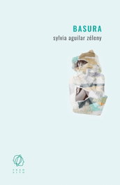 Basura, Sylvia Aguilar Zéleny - EDITORIAL TRANSITO