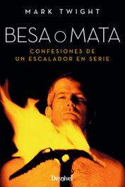 Besa o mata: confesiones de un escalador en serie, Mark Twight - DESNIVEL